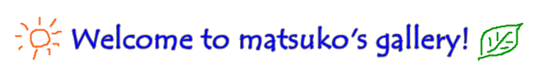 Welcome to matsuko's gallery!